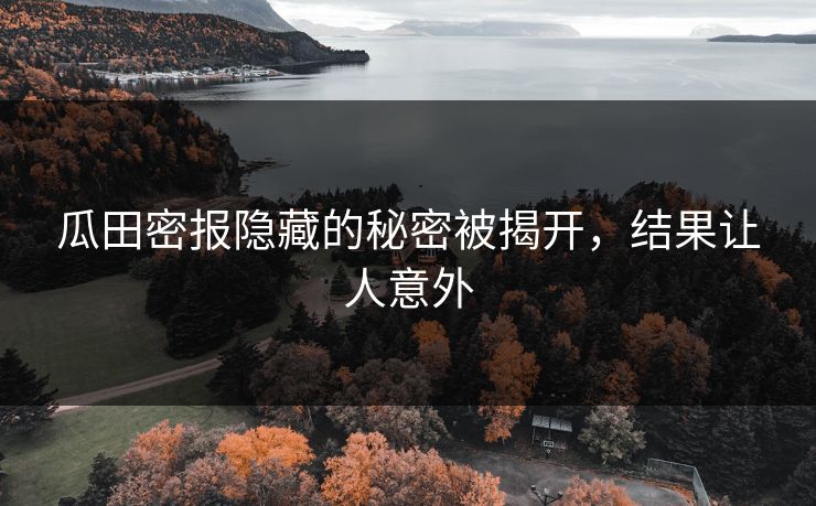 瓜田密报隐藏的秘密被揭开，结果让人意外