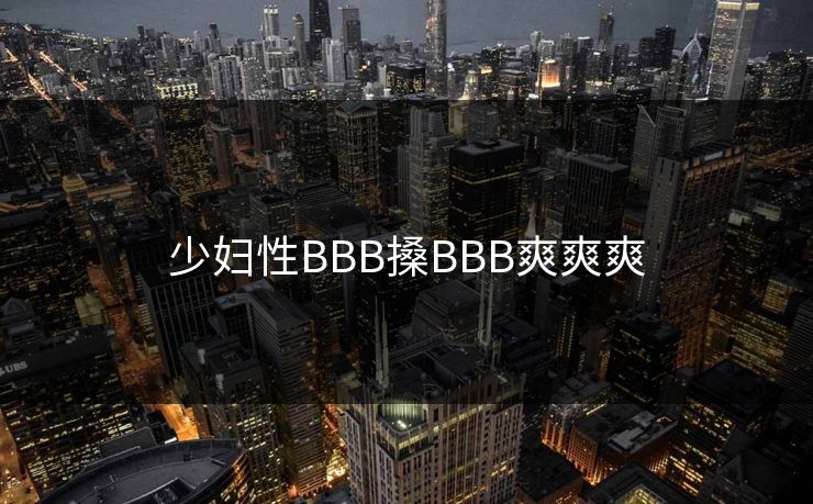 少妇性BBB搡BBB爽爽爽